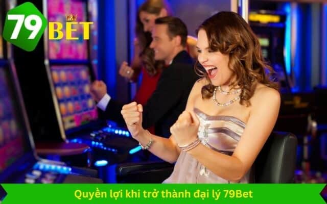 Quyền lợi khi trở thành đại lý 79Bet